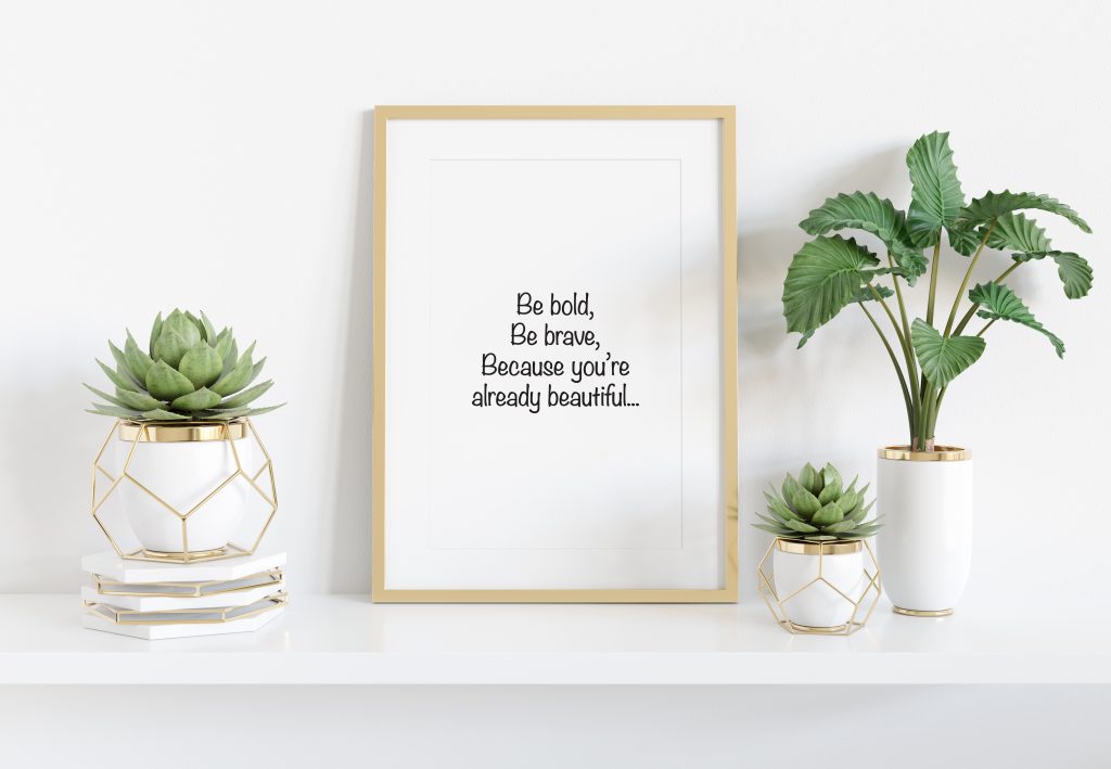 Be Bold, Be Brave, Because You’re Already Beautiful Art Print