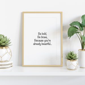 Be Bold, Be Brave, Because You’re Already Beautiful Art Print